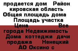 продается дом › Район ­ кировская область › Общая площадь дома ­ 150 › Площадь участка ­ 245 › Цена ­ 2 000 000 - Все города Недвижимость » Дома, коттеджи, дачи продажа   . Ненецкий АО,Оксино с.